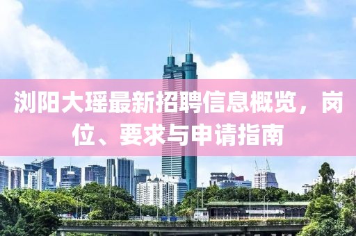 浏阳大瑶最新招聘信息概览，岗位、要求与申请指南
