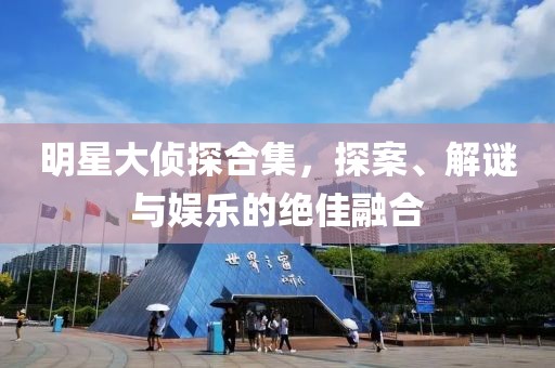 明星大侦探合集，探案、解谜与娱乐的绝佳融合