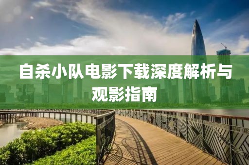 自杀小队电影下载深度解析与观影指南