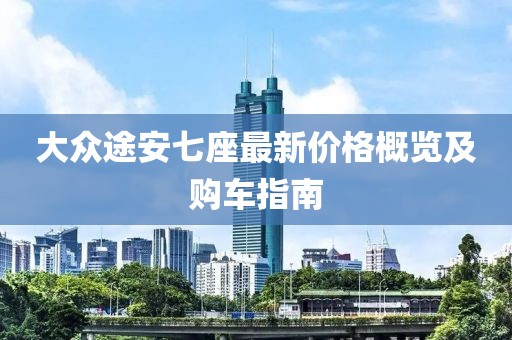 大众途安七座最新价格概览及购车指南