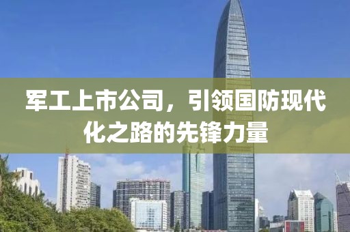 军工上市公司，引领国防现代化之路的先锋力量