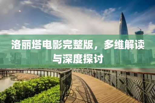 洛丽塔电影完整版，多维解读与深度探讨