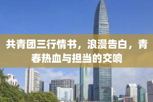 共青团三行情书，浪漫告白，青春热血与担当的交响