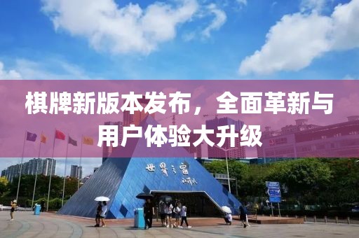 棋牌新版本发布，全面革新与用户体验大升级