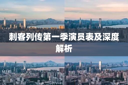刺客列传第一季演员表及深度解析