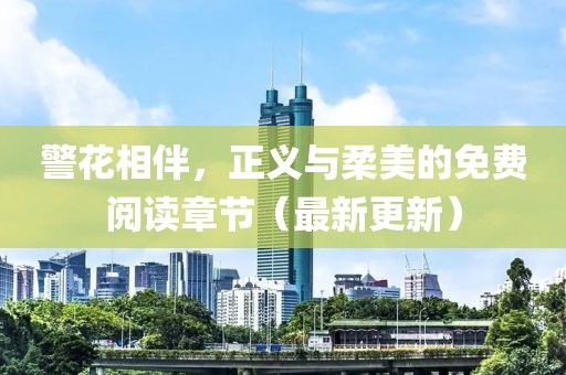 警花相伴，正义与柔美的免费阅读章节（最新更新）