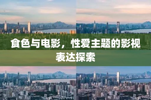 食色与电影，性爱主题的影视表达探索