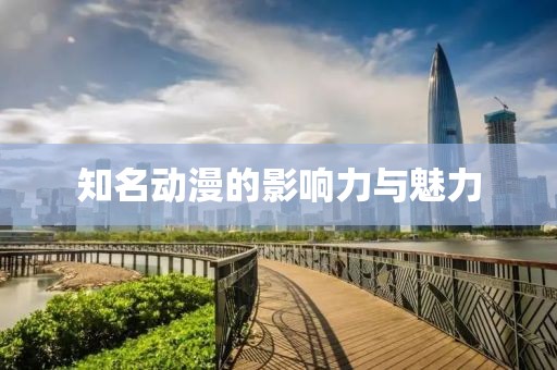 知名动漫的影响力与魅力