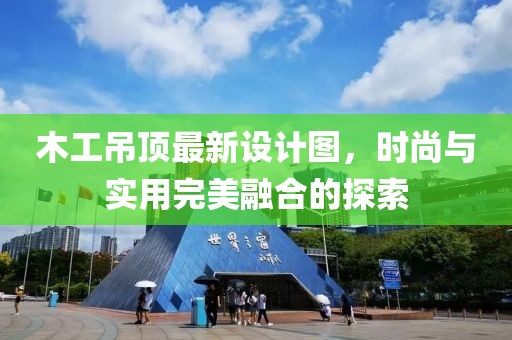 木工吊顶最新设计图，时尚与实用完美融合的探索