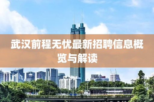 武汉前程无忧最新招聘信息概览与解读
