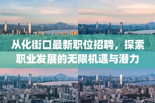 从化街口最新职位招聘，探索职业发展的无限机遇与潜力