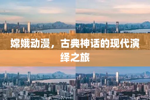 嫦娥动漫，古典神话的现代演绎之旅