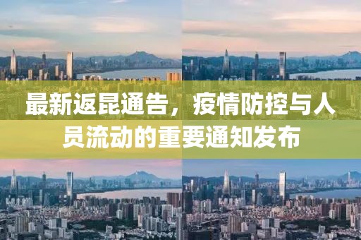 最新返昆通告，疫情防控与人员流动的重要通知发布