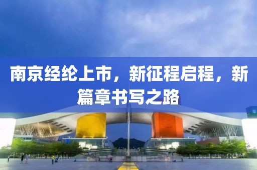 南京经纶上市，新征程启程，新篇章书写之路