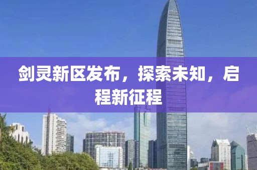 剑灵新区发布，探索未知，启程新征程