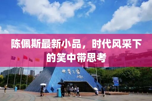 陈佩斯最新小品，时代风采下的笑中带思考