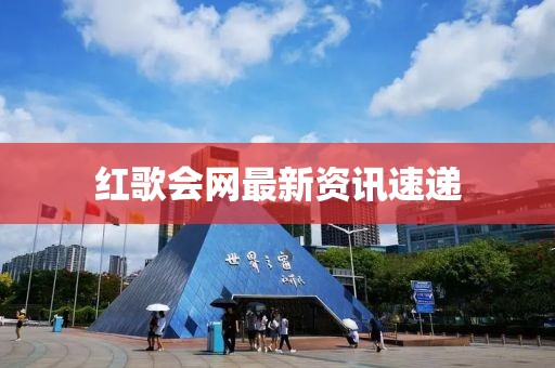 红歌会网最新资讯速递