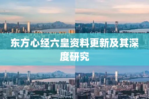 东方心经六皇资料更新及其深度研究