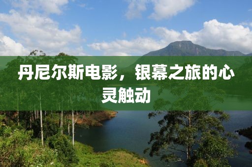 丹尼尔斯电影，银幕之旅的心灵触动