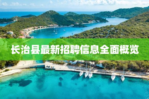 长治县最新招聘信息全面概览
