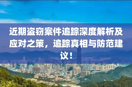 近期盗窃案件追踪深度解析及应对之策，追踪真相与防范建议！