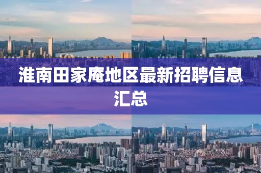 淮南田家庵地区最新招聘信息汇总