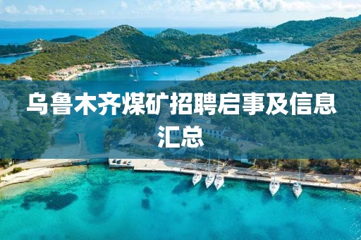 乌鲁木齐煤矿招聘启事及信息汇总