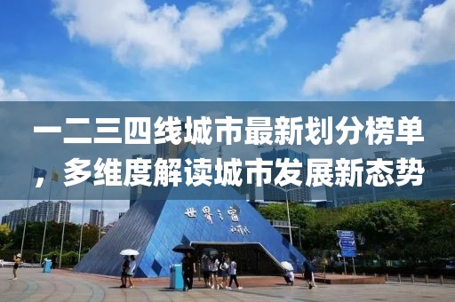 一二三四线城市最新划分榜单，多维度解读城市发展新态势