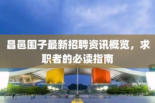 昌邑围子最新招聘资讯概览，求职者的必读指南