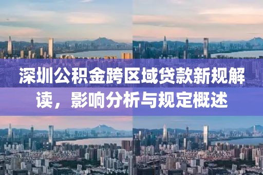 深圳公积金跨区域贷款新规解读，影响分析与规定概述