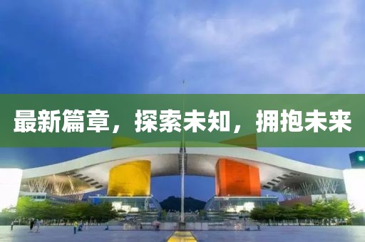 最新篇章，探索未知，拥抱未来