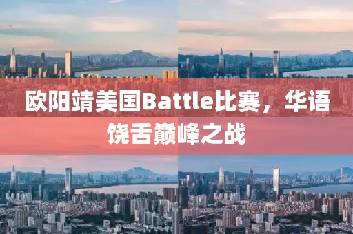 欧阳靖美国Battle比赛，华语饶舌巅峰之战