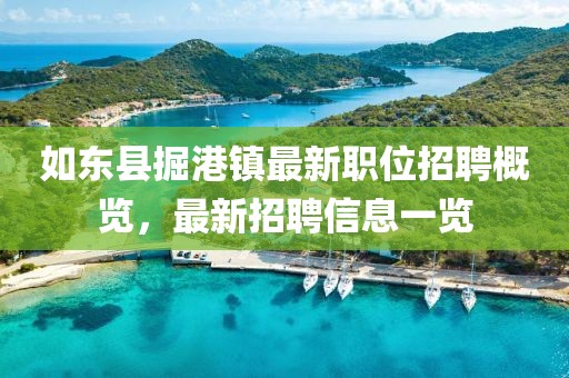 如东县掘港镇最新职位招聘概览，最新招聘信息一览