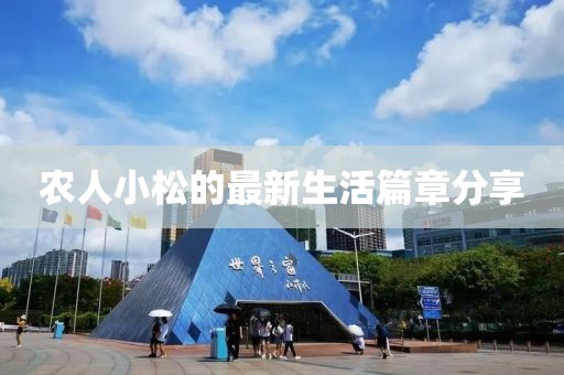 农人小松的最新生活篇章分享