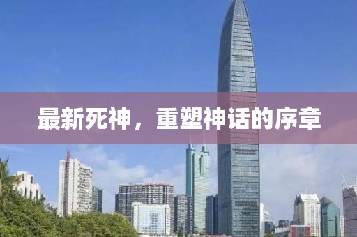 最新死神，重塑神话的序章