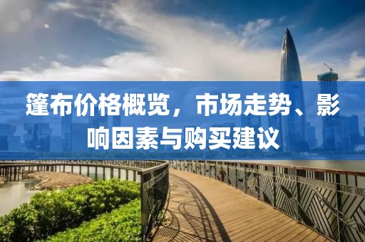 篷布价格概览，市场走势、影响因素与购买建议