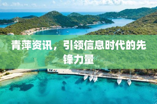 青萍资讯，引领信息时代的先锋力量
