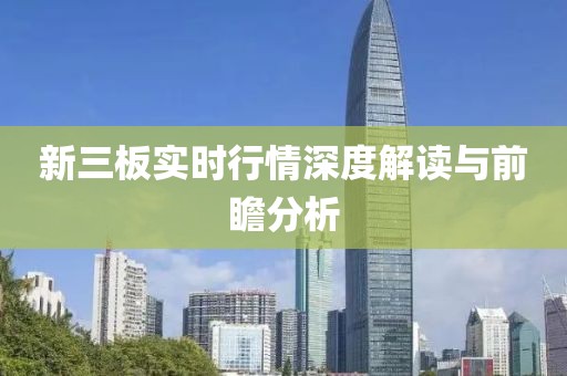 新三板实时行情深度解读与前瞻分析
