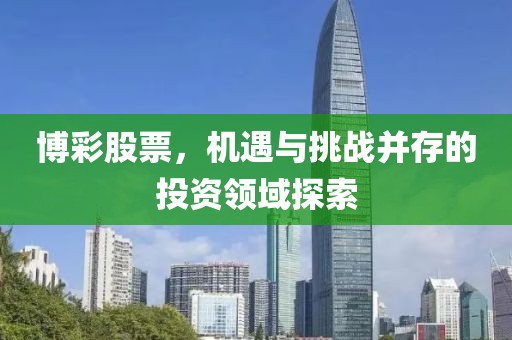 博彩股票，机遇与挑战并存的投资领域探索