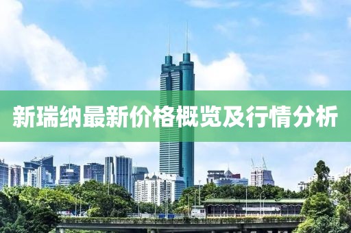 新瑞纳最新价格概览及行情分析