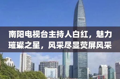 南阳电视台主持人白红，魅力璀璨之星，风采尽显荧屏风采