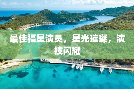 最佳福星演员，星光璀璨，演技闪耀