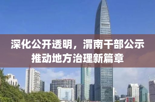 深化公开透明，渭南干部公示推动地方治理新篇章