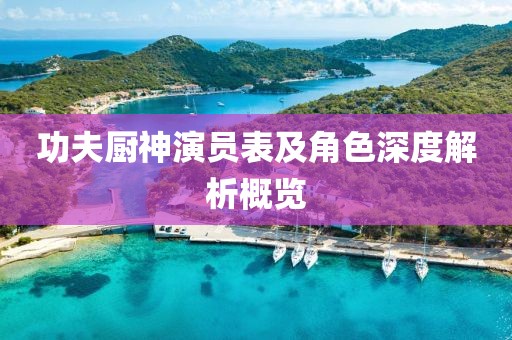 功夫厨神演员表及角色深度解析概览