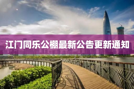 江门同乐公棚最新公告更新通知