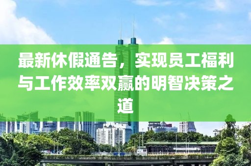 最新休假通告，实现员工福利与工作效率双赢的明智决策之道