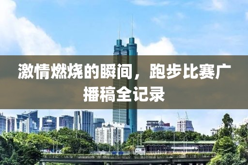 激情燃烧的瞬间，跑步比赛广播稿全记录