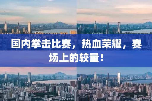 国内拳击比赛，热血荣耀，赛场上的较量！