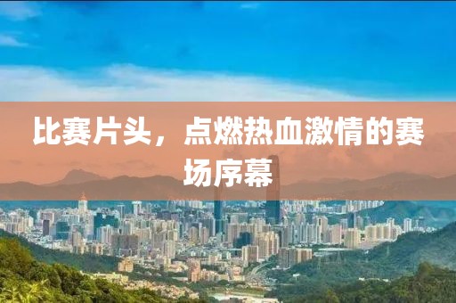 比赛片头，点燃热血激情的赛场序幕