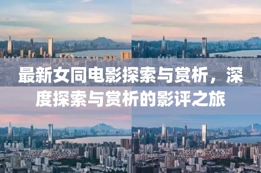 最新女同电影探索与赏析，深度探索与赏析的影评之旅